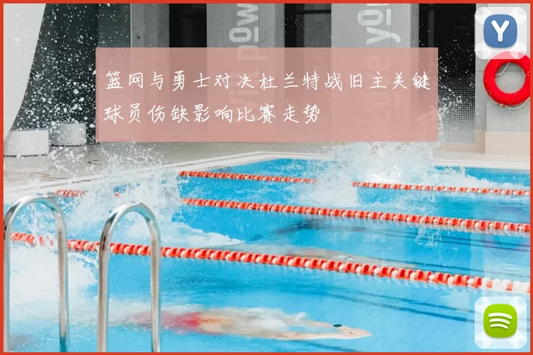 篮网与勇士对决杜兰特战旧主关键球员伤缺影响比赛走势