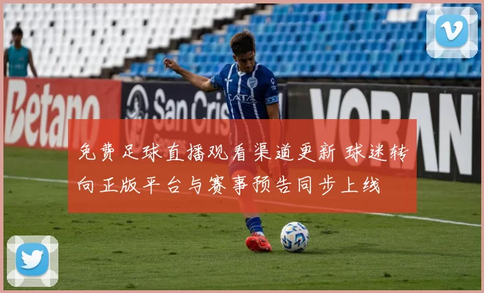 免费足球直播观看渠道更新 球迷转向正版平台与赛事预告同步上线