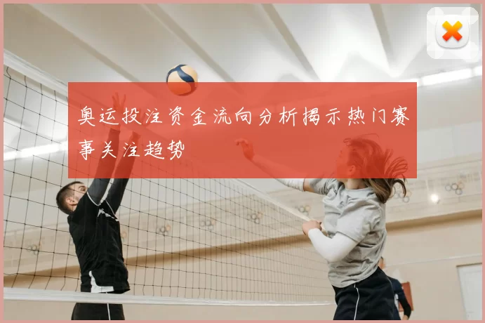 奥运投注资金流向分析揭示热门赛事关注趋势