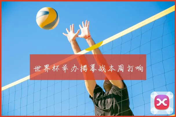 世界杯举办揭幕战本周打响