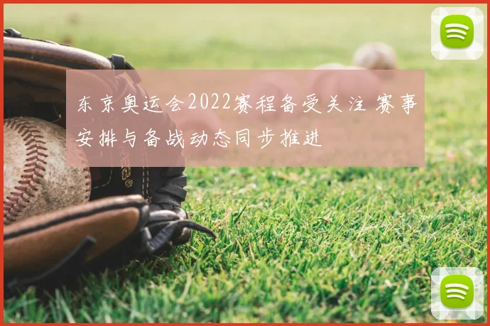 东京奥运会2022赛程备受关注 赛事安排与备战动态同步推进