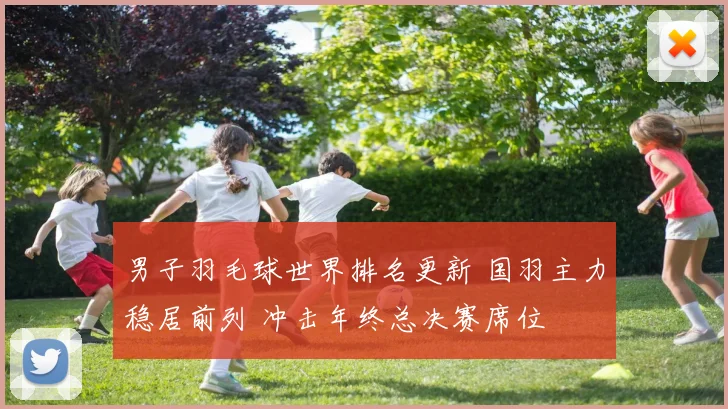男子羽毛球世界排名更新 国羽主力稳居前列 冲击年终总决赛席位